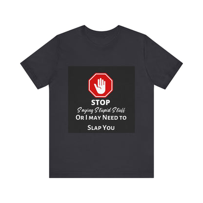 Stop Saying Stupid Stuff - Funny Novelty Unisex Tee