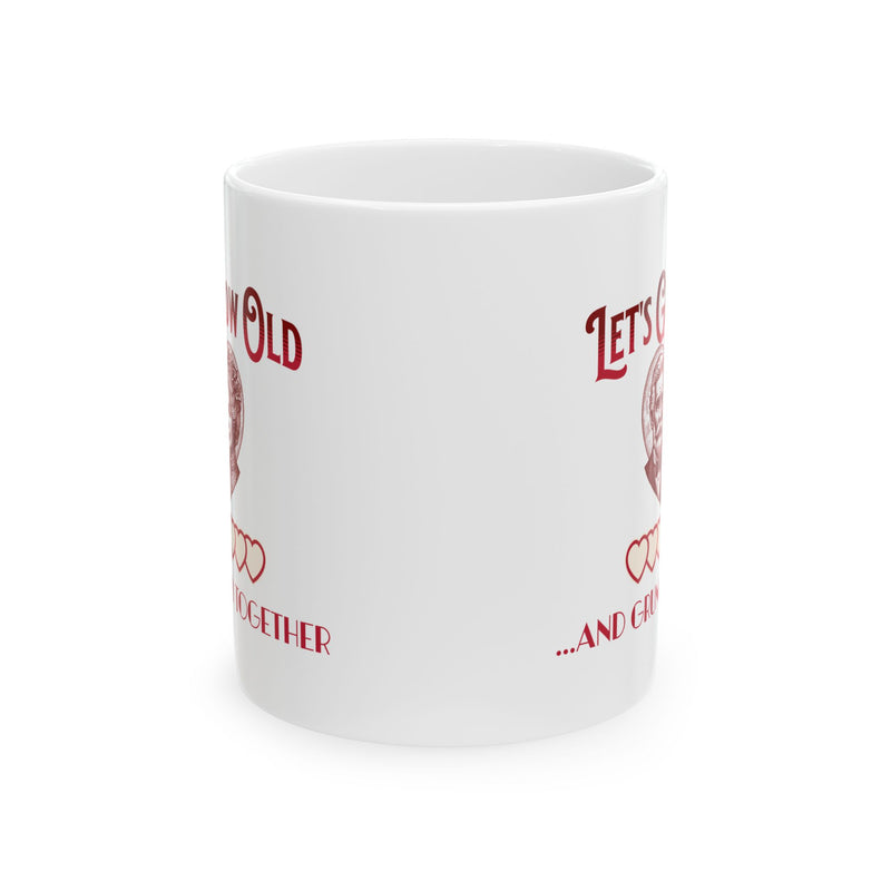Let's Grow Old and Grumpy Together Romantic Coffee Mug