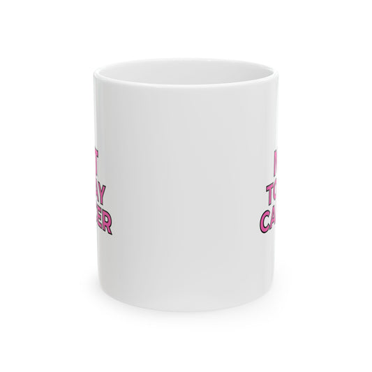 Not Today Cancer Mug — Pink Ribbon Breast Cancer Awareness Coffee Mug (11oz)