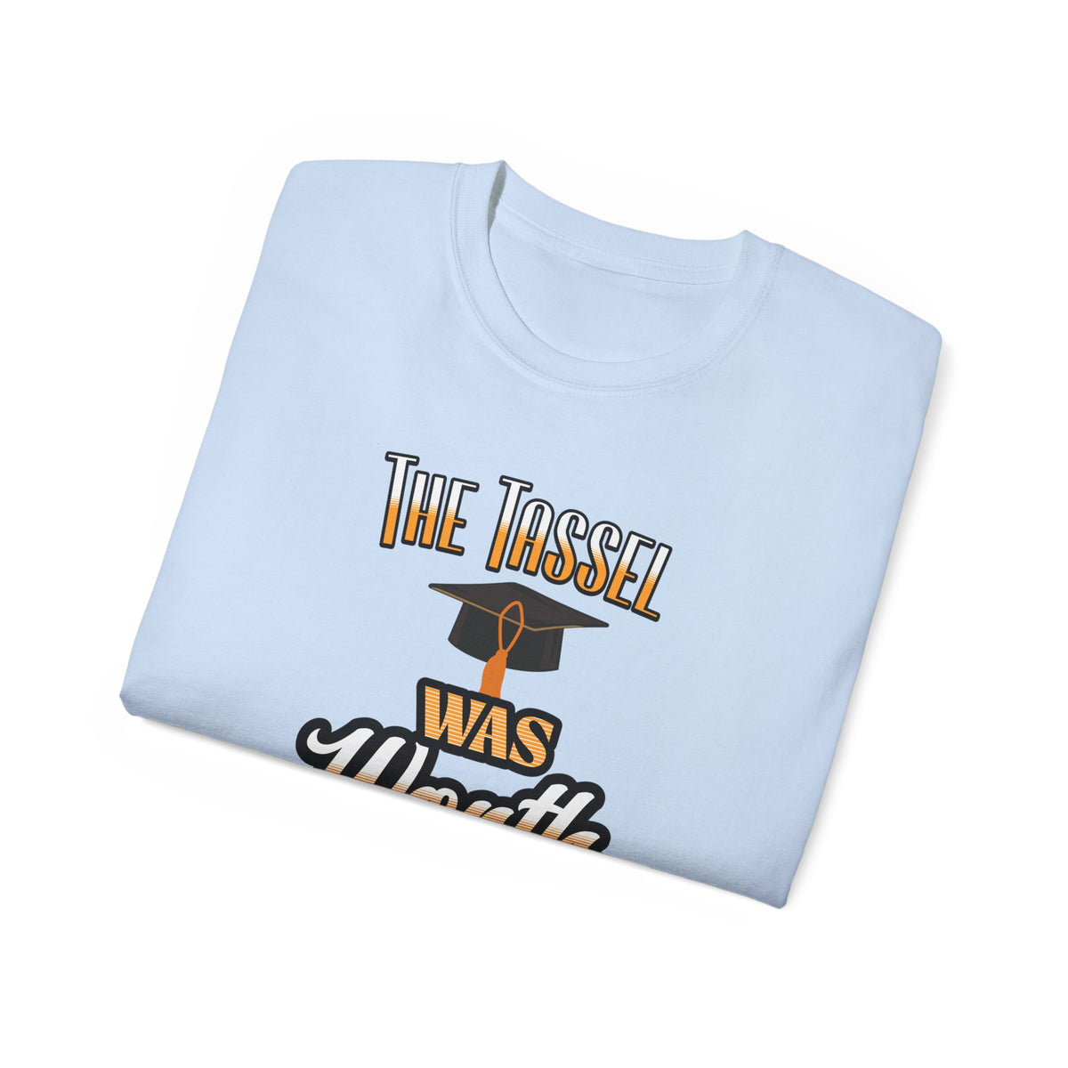 The Tassel Was Worth the Hassle - Graduation Unisex Ultra Cotton Tee