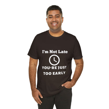 Funny "I'm Not Late, You're Just Too Early - Unisex Jersey Short Sleeve Tee