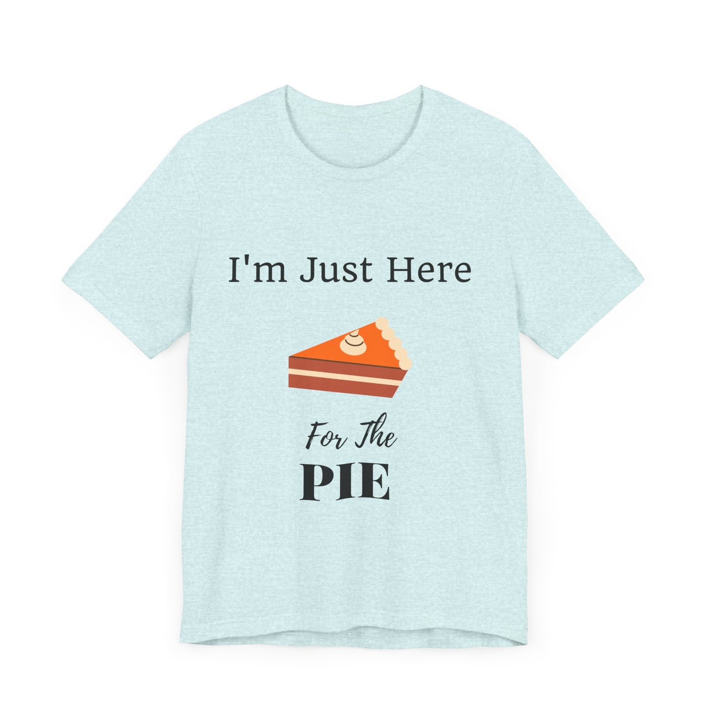 Funny "I'm Just Here for the Pie" - Novelty Unisex T-Shirt