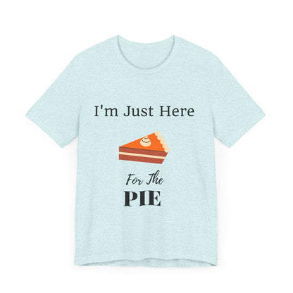 Funny "I'm Just Here for the Pie" - Novelty Unisex T-Shirt