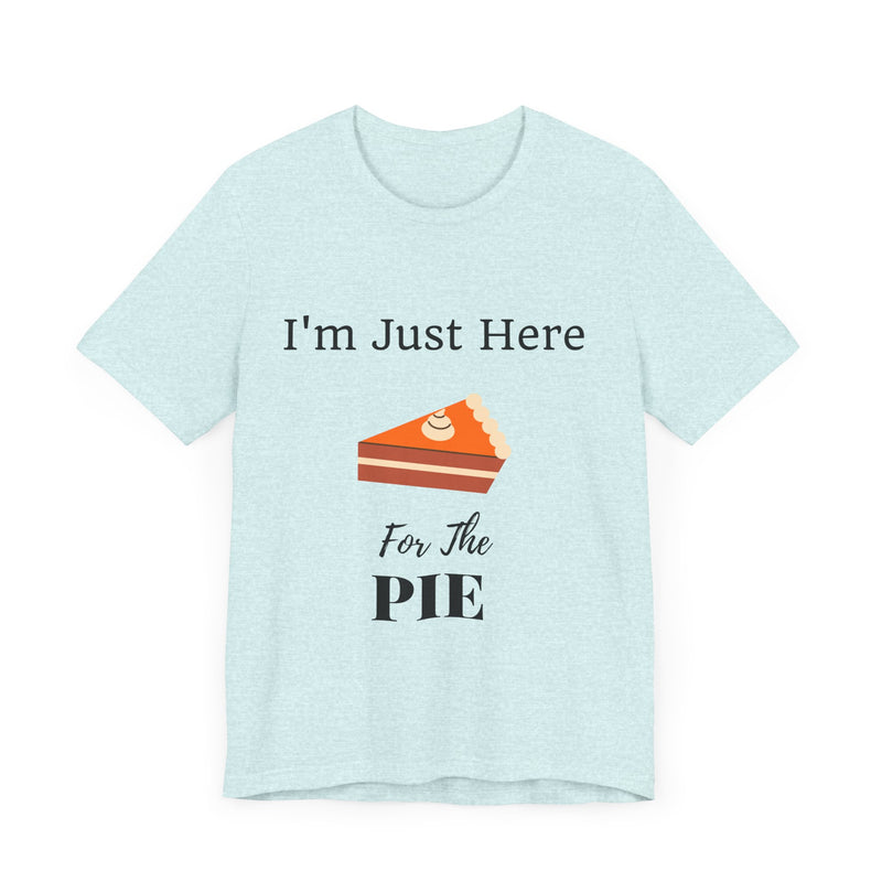 Funny "I'm Just Here for the Pie" - Novelty Unisex T-Shirt