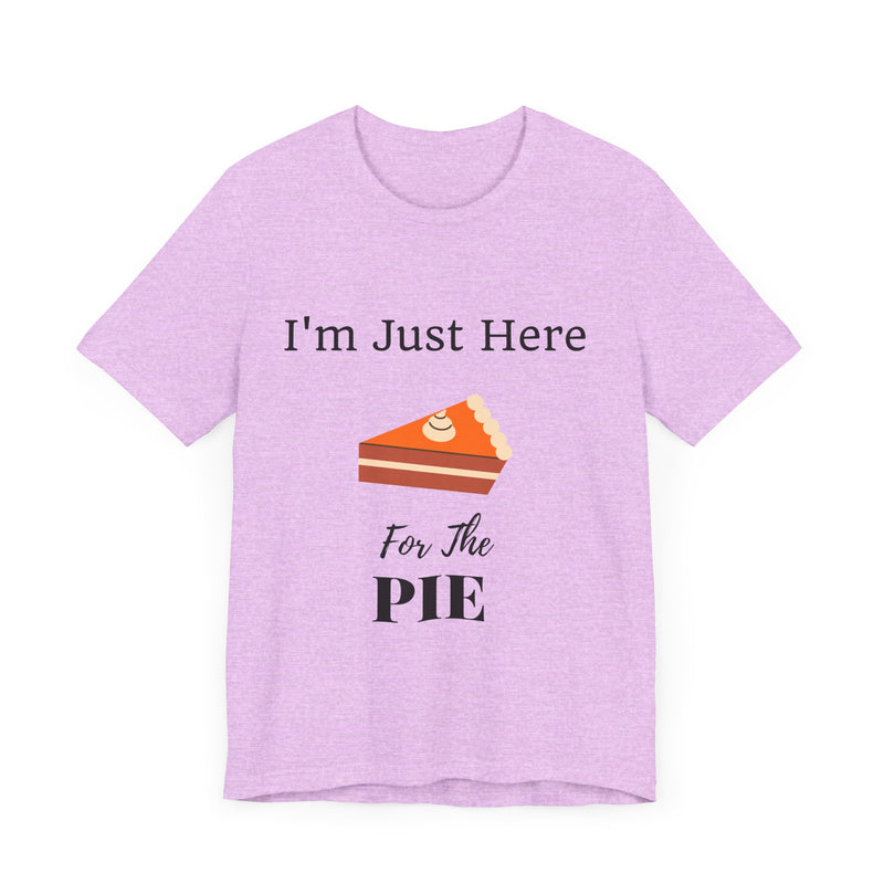Funny "I'm Just Here for the Pie" - Novelty Unisex T-Shirt