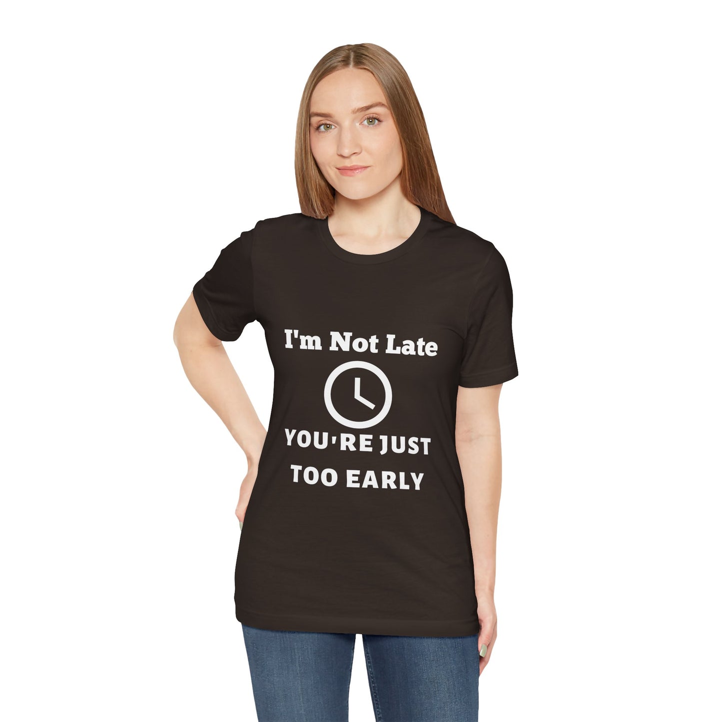 Funny "I'm Not Late, You're Just Too Early - Unisex Jersey Short Sleeve Tee