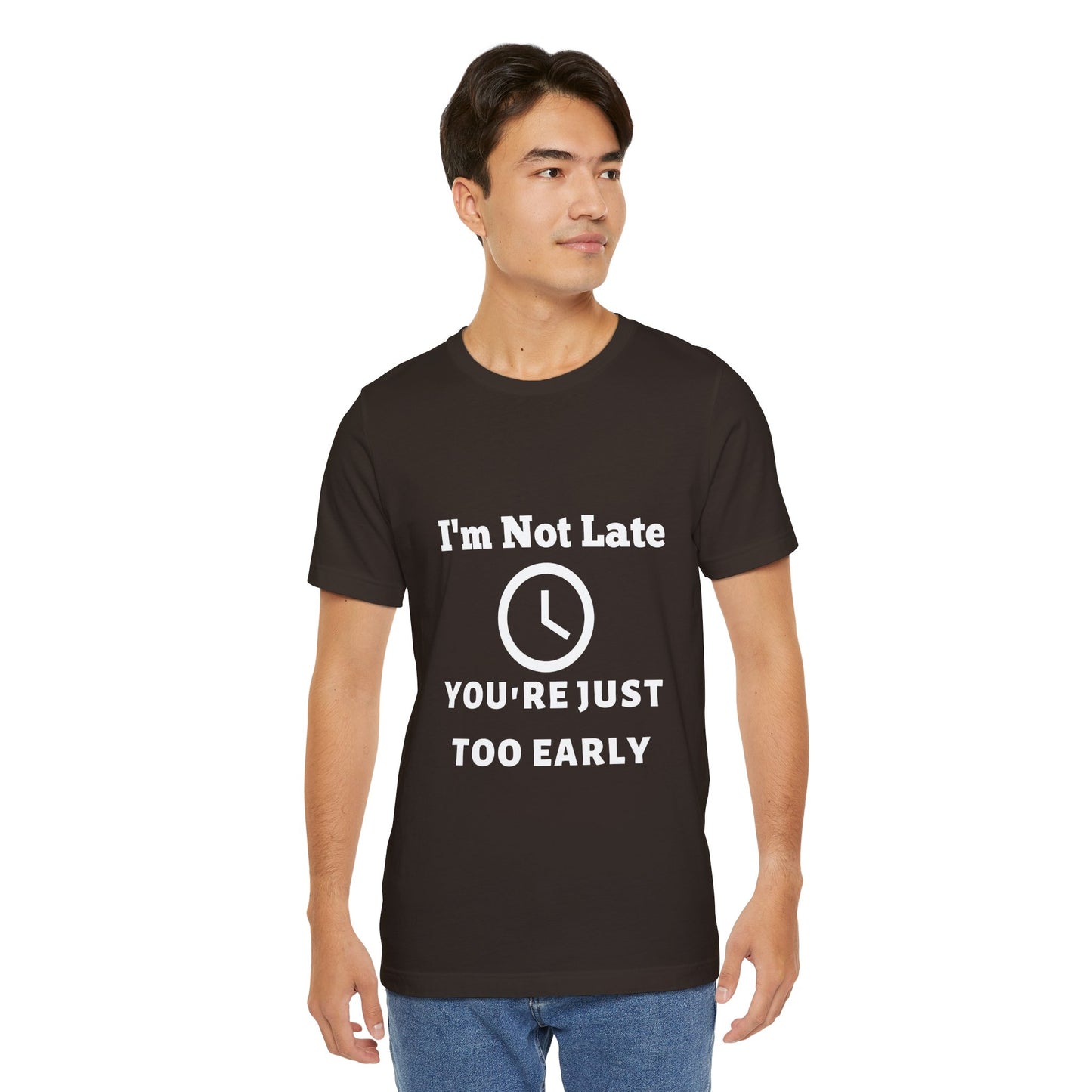 Funny "I'm Not Late, You're Just Too Early - Unisex Jersey Short Sleeve Tee