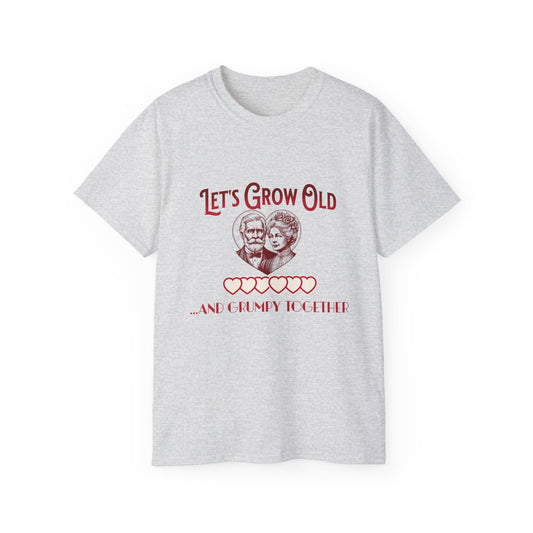 Let's Grow Old and Grumpy Together - Romantic Unisex Ultra Cotton Tee