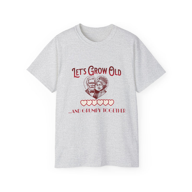 Let's Grow Old and Grumpy Together - Romantic Unisex Ultra Cotton Tee