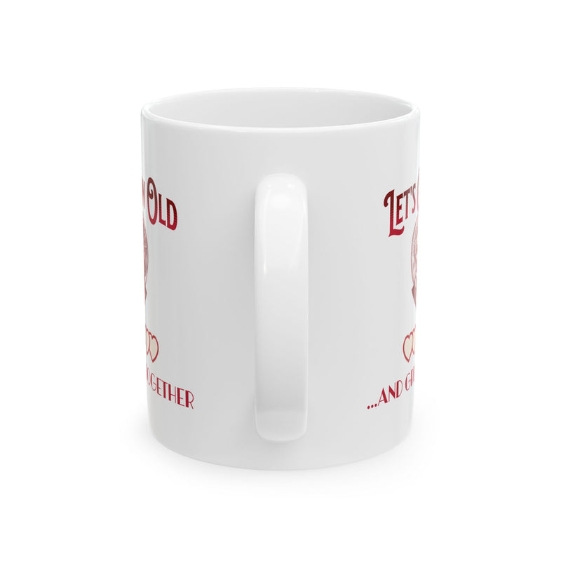 Let's Grow Old and Grumpy Together Romantic Coffee Mug
