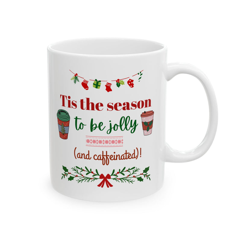 Tis the Season to Be Jolly and Caffeinated - Ceramic Mug, (11oz, 15oz)