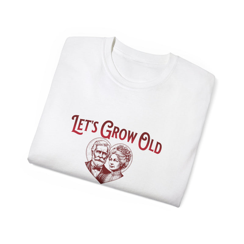Let's Grow Old and Grumpy Together - Romantic Unisex Ultra Cotton Tee