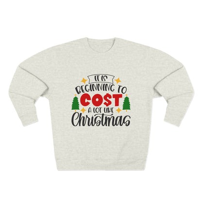 Funny Christmas "It's Beginning to Cost Alot Like Christmas" Unisex Crewneck Sweatshirt