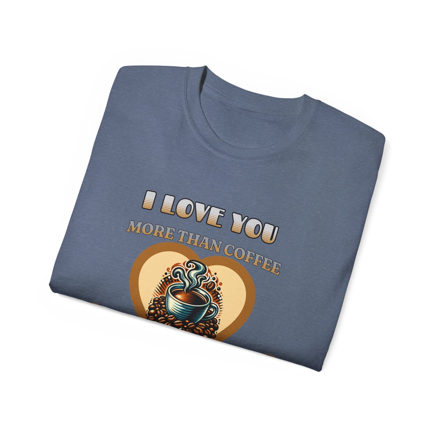 I Love You More Than Coffee - Romantic Unisex Ultra Cotton Tee