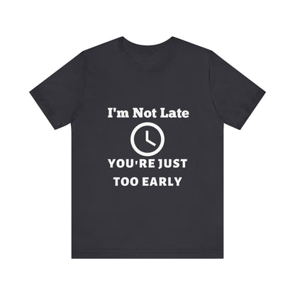 Funny "I'm Not Late, You're Just Too Early - Unisex Jersey Short Sleeve Tee