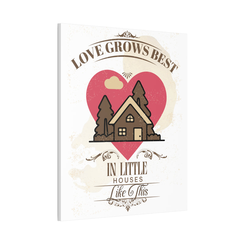 Love Grows Best In Little Houses Canvas Wall Art Stretched, 0.75"