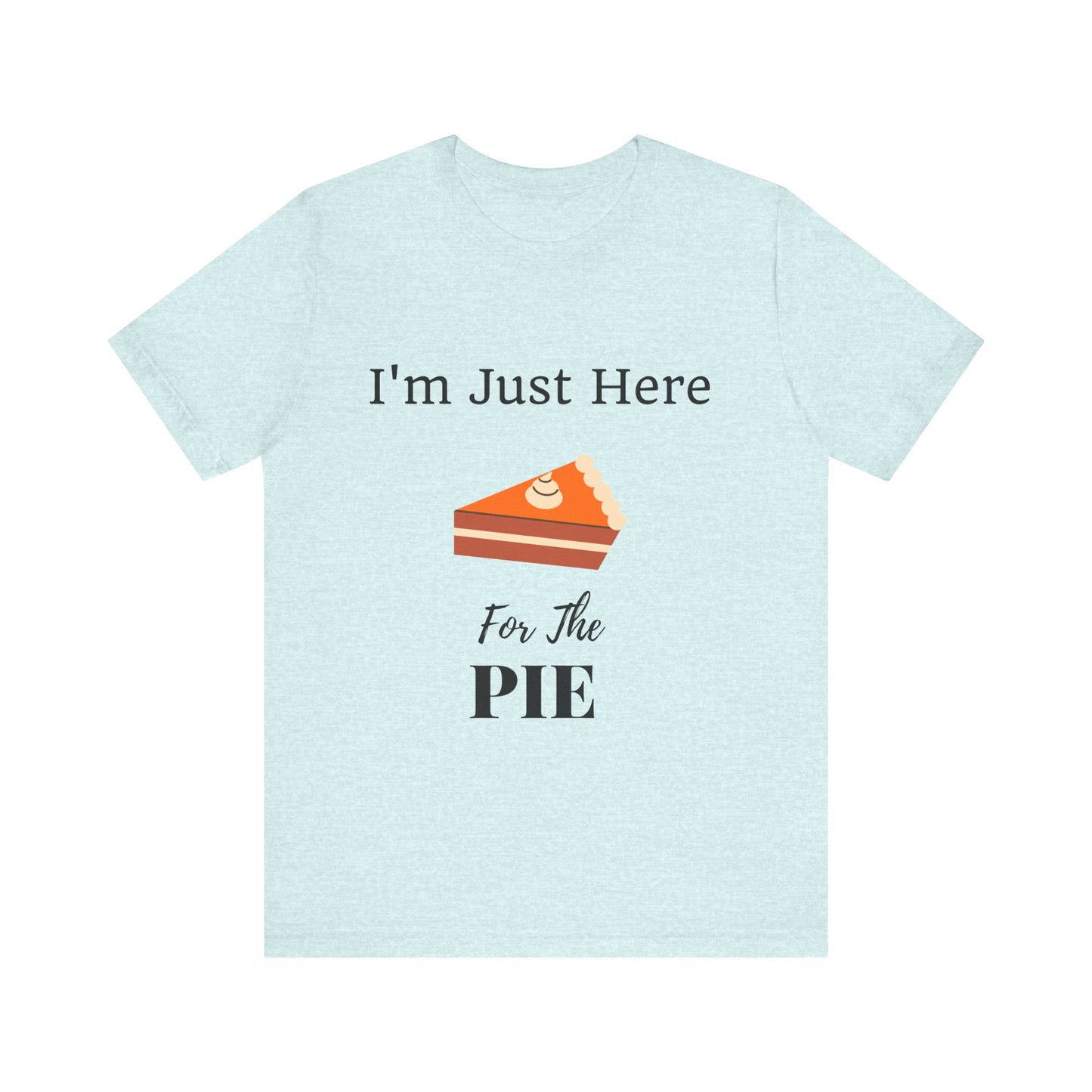 Funny "I'm Just Here for the Pie" - Novelty Unisex T-Shirt