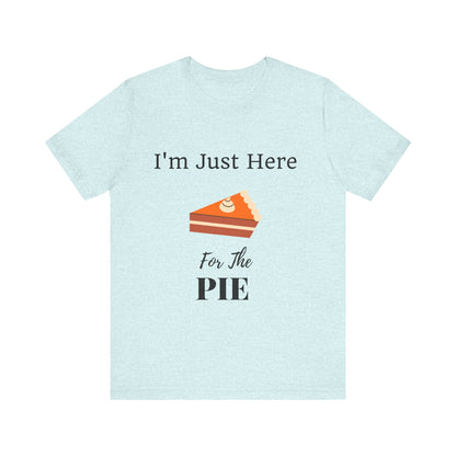 Funny "I'm Just Here for the Pie" - Novelty Unisex T-Shirt