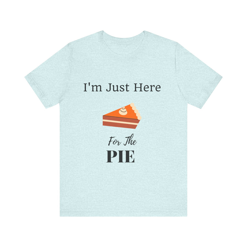 Funny "I'm Just Here for the Pie" - Novelty Unisex T-Shirt