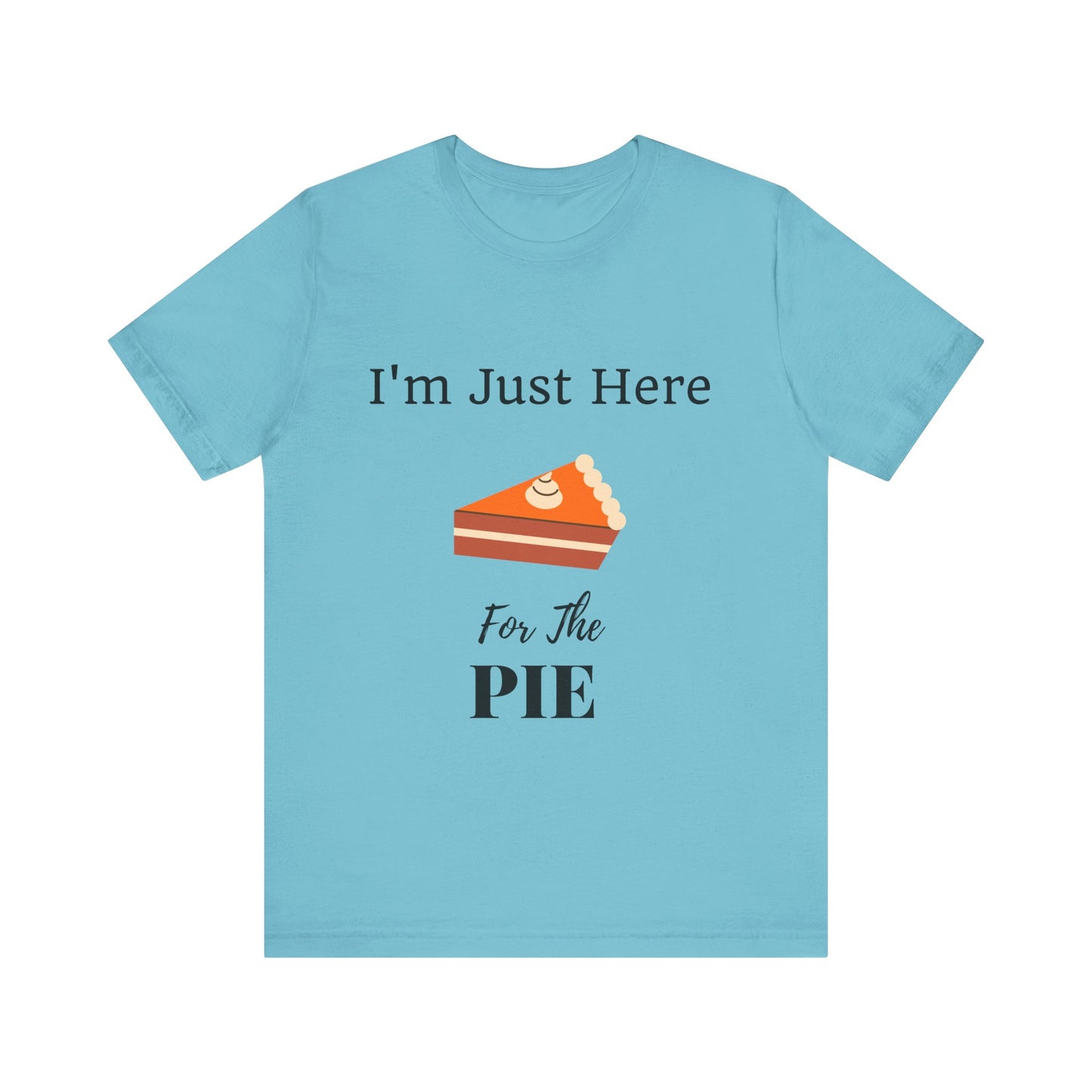 Funny "I'm Just Here for the Pie" - Novelty Unisex T-Shirt