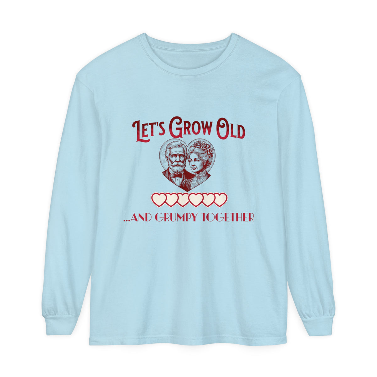 Let’s Grow Old and Grumpy Together - Romantic Long Sleeve T-Shirt