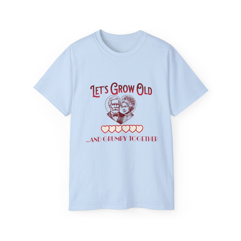 Let's Grow Old and Grumpy Together - Romantic Unisex Ultra Cotton Tee