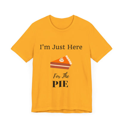 Funny "I'm Just Here for the Pie" - Novelty Unisex T-Shirt