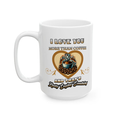 I Love You More Than Coffee Romantic Mug, (11oz, 15oz)