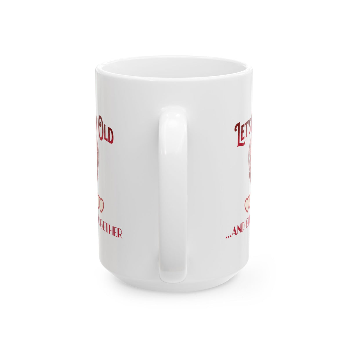 Let's Grow Old and Grumpy Together Romantic Coffee Mug