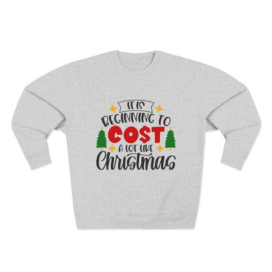 Funny Christmas "It's Beginning to Cost Alot Like Christmas" Unisex Crewneck Sweatshirt