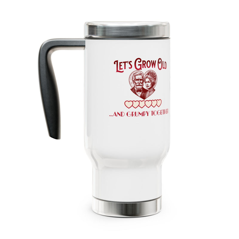Let's Grow Old and Grumpy Together- Romantic Stainless Steel Travel Mug with Handle, 14oz