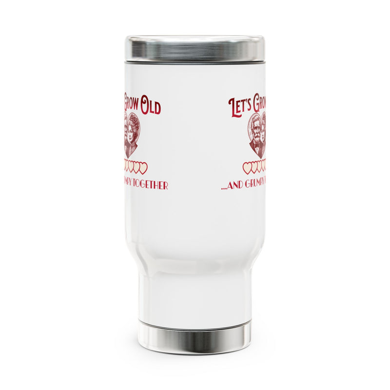Let's Grow Old and Grumpy Together- Romantic Stainless Steel Travel Mug with Handle, 14oz